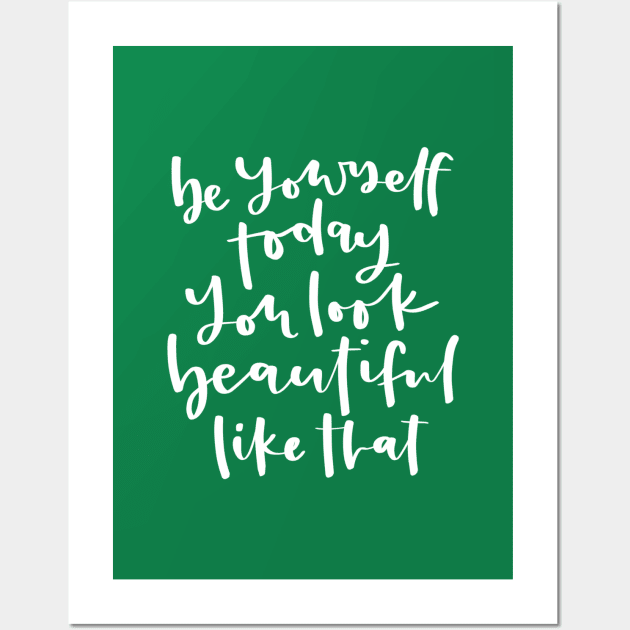 Be Yourself Today You Look Beautiful Like That Inspirational Quote Wall Art by MitchUmaliCreates